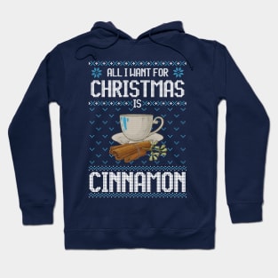 All I Want For Christmas Is Cinnamon - Ugly Xmas Sweater For Cinnamon Lover Hoodie